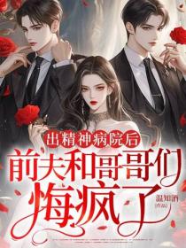 出精神病院后，前夫和哥哥们悔疯了