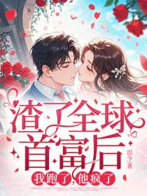 渣了全球首富后，我跑了，他疯了