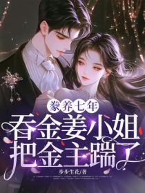 豢养七年，吞金姜小姐把金主踹了