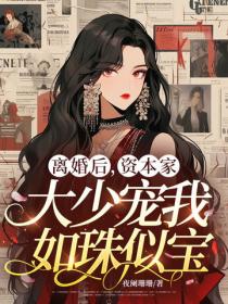 离婚后，资本家大少宠我如珠似宝
