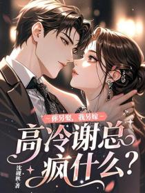 你另娶，我另嫁，高冷谢总疯什么？