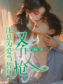 沈总为爱当替身，又争又抢