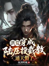 洪荒：穿成陆压投截教，通天懵了！