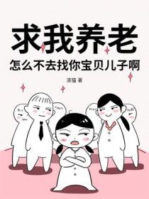求我养老？怎么不去找你宝贝儿子啊！