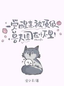 一觉醒来，被顶级兽夫圈在怀里！