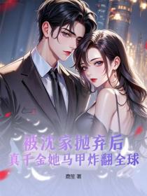被沈家抛弃后，真千金她马甲炸翻全球