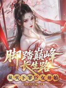 脚踏巅峰长生路，从买下罪臣女开始