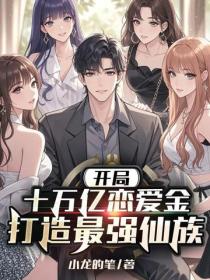 開局十萬億戀愛金，打造最強仙族