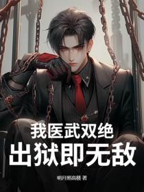 我醫武雙絕，出獄即無敵