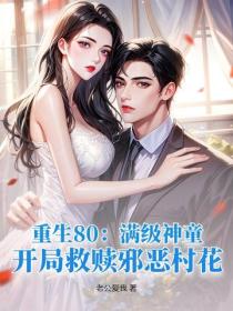 重生80：滿級神童，開局救贖邪惡村花