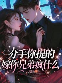 分手你提的，嫁你兄弟疯什么！
