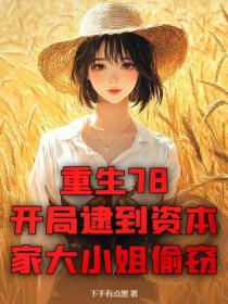 重生78：開局逮到資本家大小姐偷竊