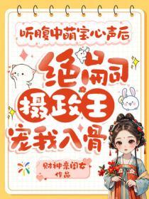 聽腹中萌寶心聲後，絕嗣攝政王寵我入骨