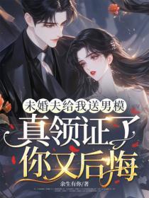 未婚夫給我送男模，真領證了你又後悔
