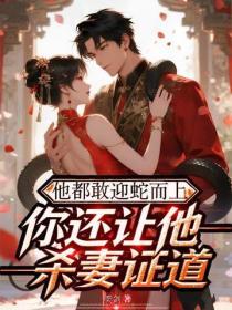 他都敢迎蛇而上，你还让他杀妻证道？