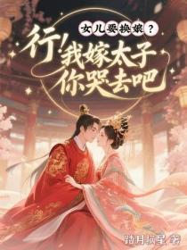 女兒要換娘？行！我嫁太子你哭去吧