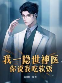 我一隱世神醫，你說我吃軟飯？