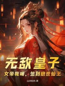 无敌皇子：女帝帐暖，签到绝世仙王