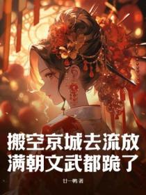 搬空京城去流放，滿朝文武都跪了