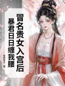 冒名贵女入宫后，暴君日日缠我腰