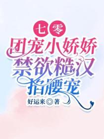 七零團寵小嬌嬌，禁欲糙漢掐腰寵