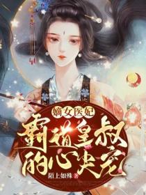 嫡女医妃：霸道皇叔的心尖宠