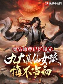 魔头师尊记忆曝光，九大真仙女徒悔不当初