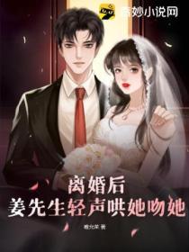 离婚后，姜先生轻声哄她吻她