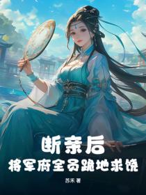 断亲后，将军府全员跪地求饶