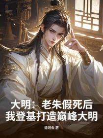 大明：老朱假死后，我登基打造巅峰大明