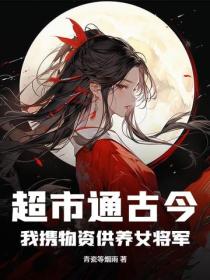 超市通古今，我攜物資供養女將軍！