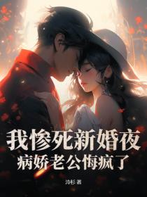 我慘死新婚夜，病嬌老公悔瘋了