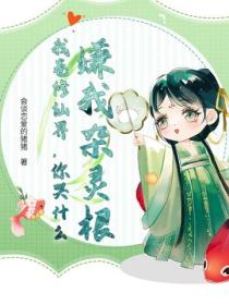嫌我雜靈根？我卷修仙界，你哭什麽