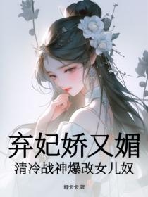 棄妃嬌又媚，清冷戰神爆改女兒奴