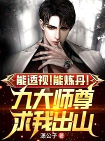 能透視！能煉丹！九大師尊求我出山