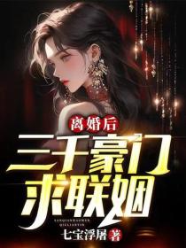 離婚後，三千豪門求聯姻