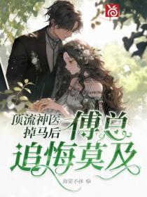 頂流神醫掉馬後，傅總追悔莫及