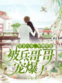 穿書八零，軍嫂帶崽被兵哥哥寵爆了