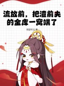流放前，把渣前夫的金庫一窩端了