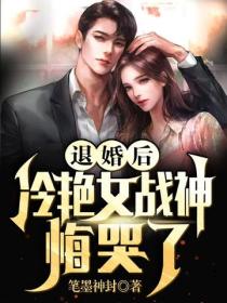 退婚後，冷豔女戰神悔哭了