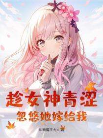 趁女神青澀，忽悠她嫁給我
