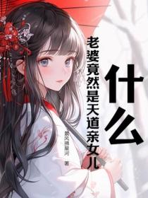 什麽？老婆竟然是天道親女兒！