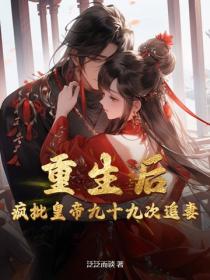 重生后疯批皇帝九十九次追妻