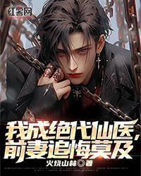我成絕代仙醫，前妻追悔莫及