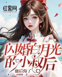 閃婚白月光的小叔後，他後悔了