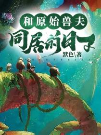 和原始獸夫同居的日子