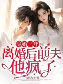 隱婚三年，離婚後前夫他瘋了