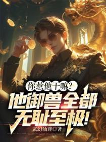 你惹他幹嘛？他禦獸全都無恥至極！