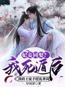 妃妾同娶？我死遁後攝政王徒手挖亂葬崗