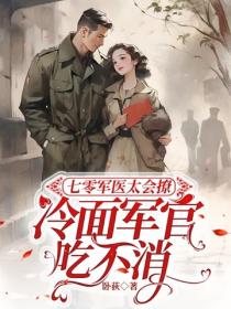 七零軍醫太會撩，冷麵軍官吃不消